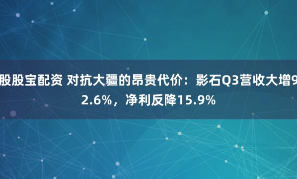 股股宝配资 对抗大疆的昂贵代价：影石Q3营收大增92.6%，净利反降15.9%