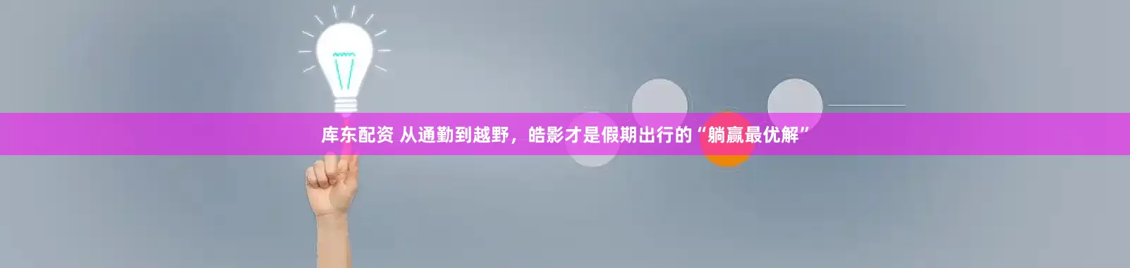 库东配资 从通勤到越野，皓影才是假期出行的“躺赢最优解”